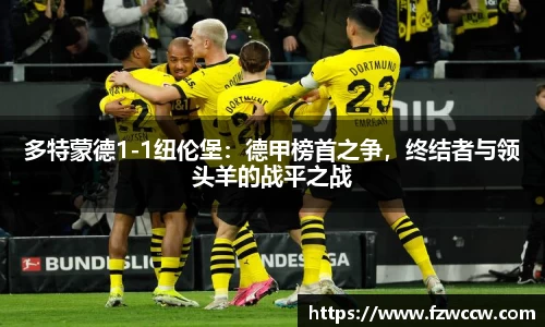 多特蒙德1-1纽伦堡：德甲榜首之争，终结者与领头羊的战平之战