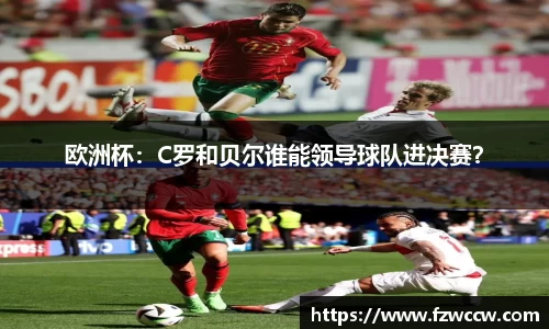 欧洲杯：C罗和贝尔谁能领导球队进决赛？