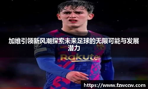 加维引领新风潮探索未来足球的无限可能与发展潜力