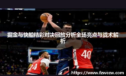 掘金与快船精彩对决回放分析全场亮点与战术解析