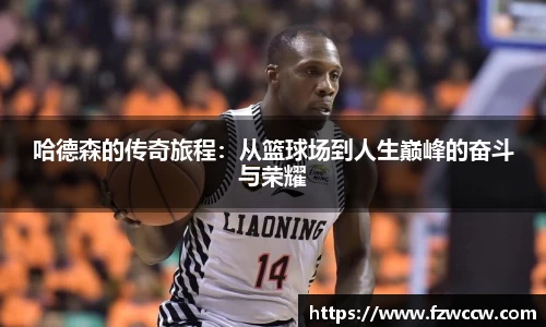 哈德森的传奇旅程：从篮球场到人生巅峰的奋斗与荣耀